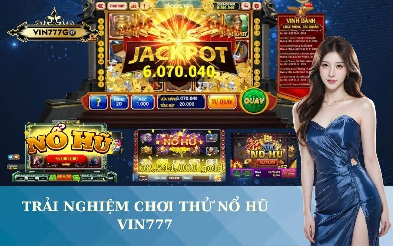 Trải Nghiệm Chơi Thử Nổ Hũ VIN777